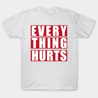 EVERY THING HURTS T-Shirt